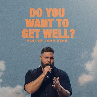 Do You Want to Get Well? | Josh Rene