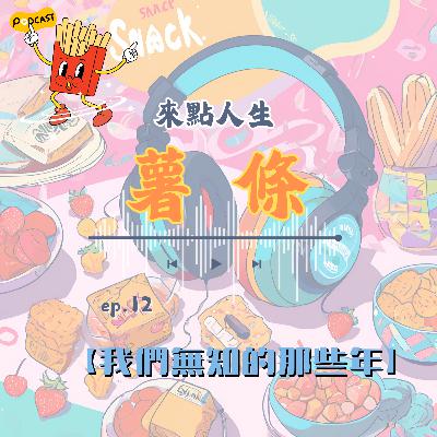 【來點人生薯條】🍟ep12│1994-2010，那些我們無知的年代，這集!!!你一定會一直喊：靠北這我知道！