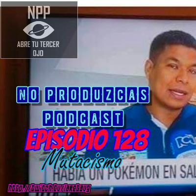 NO PRODUZCAS PODCAST - 128 MUTACISMO