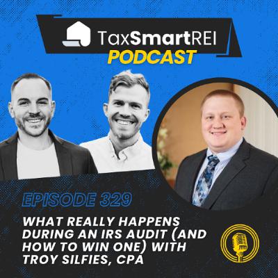 329. What Really Happens During an IRS Audit (and How to Win One) with Troy Silfies, CPA