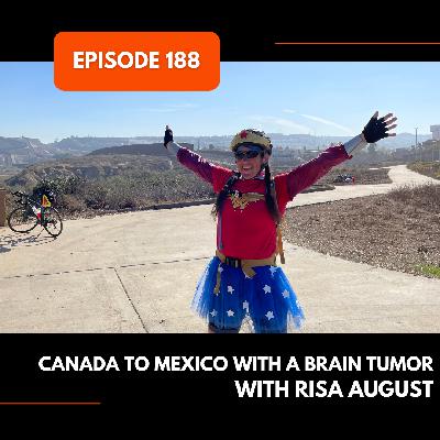 Episode 188: Canada to Mexico with a Brain Tumor with Risa August Episode 188: Canada to Mexico with a Brain Tumor with Risa August
