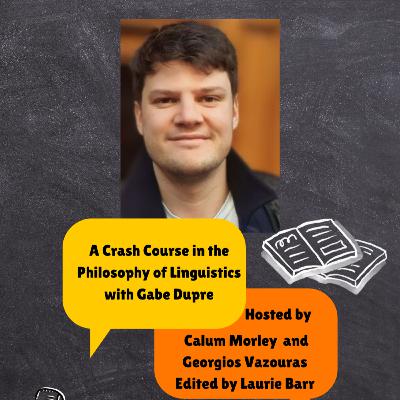 Ep. 61 A Crash Course in the Philosophy of Linguistics ft. Gabe Dupre