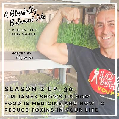 S. 2 Ep. 30 Tim James Shows Us How Food is Medicine and How to Reduce Toxins in Your Life S. 2 Ep. 30 Tim James Shows Us How Food is Medicine and How to Reduce Toxins in Your Life