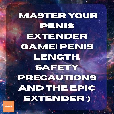 #267 - MASTER YOUR PENIS EXTENDER GAME! Penis Length, Safety Precautions and the EPIC EXTENDER :) #267 - MASTER YOUR PENIS EXTENDER GAME! Penis Length, Safety Precautions and the EPIC EXTENDER :)
