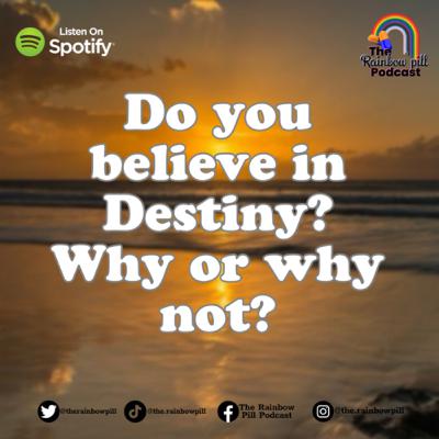 60. Do you believe in Destiny? Why or why not?