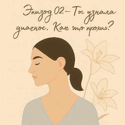 Эпизод_2_Диагноз. Как это прожить?