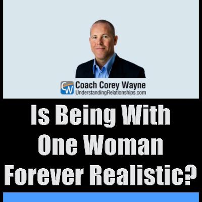Is Being With One Woman Forever Realistic? Is Being With One Woman Forever Realistic?