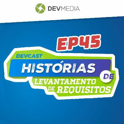 EP45 - Histórias de Levantamento de Requisitos