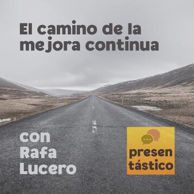 El camino de la mejora continua, con Rafa Lucero #172 El camino de la mejora continua, con Rafa Lucero #172