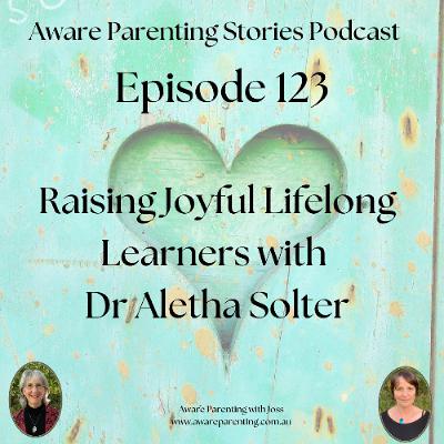 Episode 123 - Raising Joyful Lifelong Learners with Dr Aletha Solter