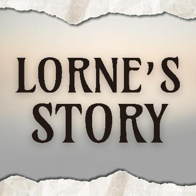 Lorne’s Story Lorne’s Story
