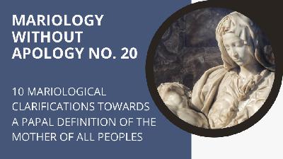 Mariology Without Apology  20. 10 Clarifications Towards the Definition of the Mother of All Peoples