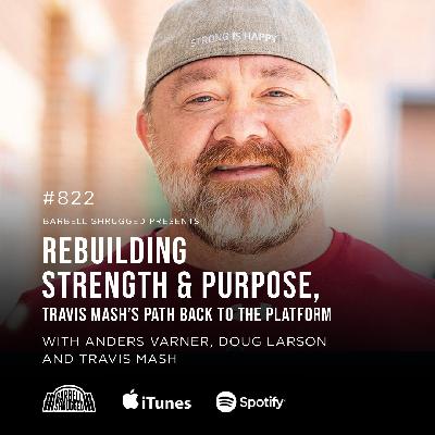 Rebuilding Strength and Purpose, Travis Mash's Path Back to the Platform w/ Anders Varner, Travis Mash and Doug Larson #822 Rebuilding Strength and Purpose, Travis Mash's Path Back to the Platform w/ Anders Varner, Travis Mash and Doug Larson #822
