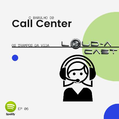 Loud-a Cast 06 - Trampos da Vida e O Barulho do Call Center