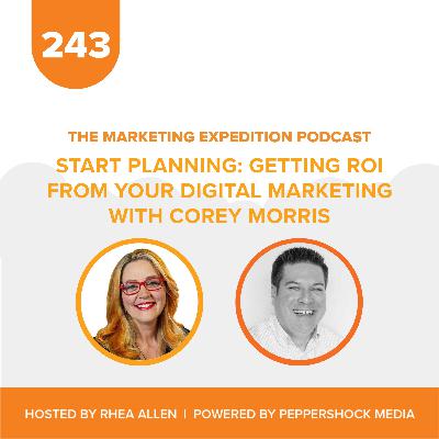 START Planning: Getting ROI from Your Digital Marketing with Corey Morris | Marketing Expedition Podcast START Planning: Getting ROI from Your Digital Marketing with Corey Morris | Marketing Expedition Podcast
