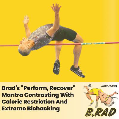 Brad's "Perform, Recover" Mantra Contrasting With Calorie Restriction And Extreme Biohacking