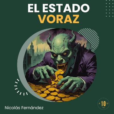 E160: El Estado voraz: más impuestos, más trabas, menos libertad 🚨. Nicolás Fernández