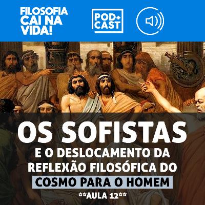 Os Sofistas e o deslocamento da reflexão filosófica do cosmo para o homem. (Aula 12)