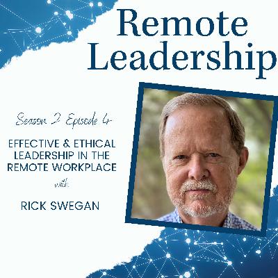 Effective & Ethical Leadership in the Remote Workplace with Rick Swegan | S2E004