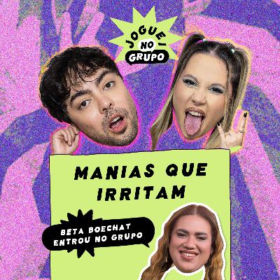 111# Manias Que Irritam com Beta Boechat - Joguei no Grupo