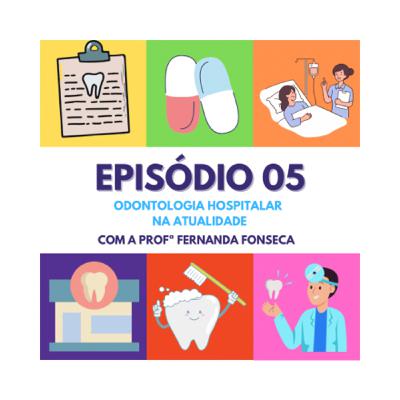 Episódio 05: Odontologia Hospitalar na atualidade