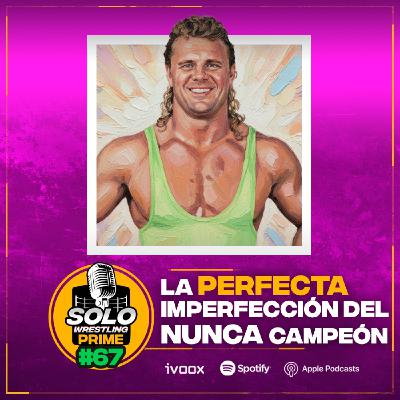 Solowrestling Prime 67: La perfecta imperfección del nunca campeón - Episodio exclusivo para mecenas