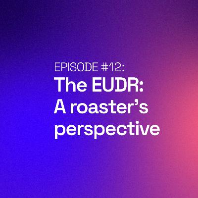 The EUDR: A roaster's perspective