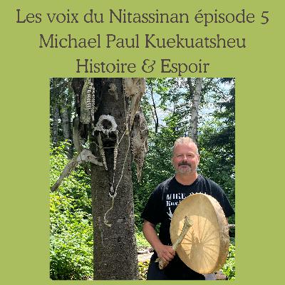Les voix du Nitassinan 5 – Michael Paul Kuekuatsheu – HISTOIRE & ESPOIR Les voix du Nitassinan 5 – Michael Paul Kuekuatsheu – HISTOIRE & ESPOIR