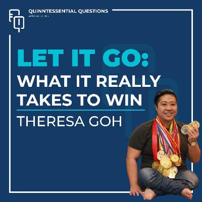 #49. Quinntessential Questions with Theresa Goh: Let It Go - What It Really Takes To Win #49. Quinntessential Questions with Theresa Goh: Let It Go - What It Really Takes To Win