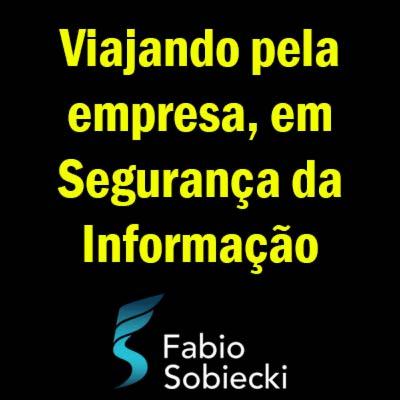 🧳 VIAJANDO PELA EMPRESA, EM SEGURANÇA DA INFORMÇÃO | FABIO SOBIECKI 🧳 VIAJANDO PELA EMPRESA, EM SEGURANÇA DA INFORMÇÃO | FABIO SOBIECKI