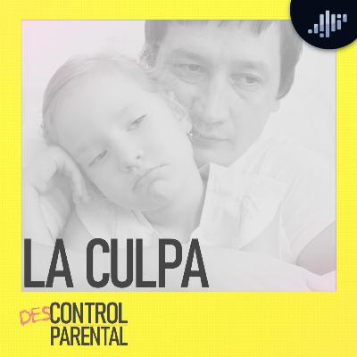 La Culpa | Descontrol Parental