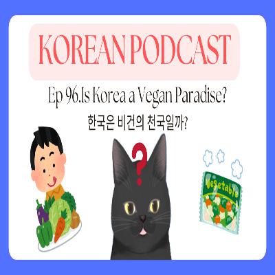 Korean Podcast Ep 96.Is Korea a Vegan Paradise? | 한국은 비건의 천국일까?