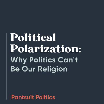 Political Polarization: Why Politics Can't Be Our Religion