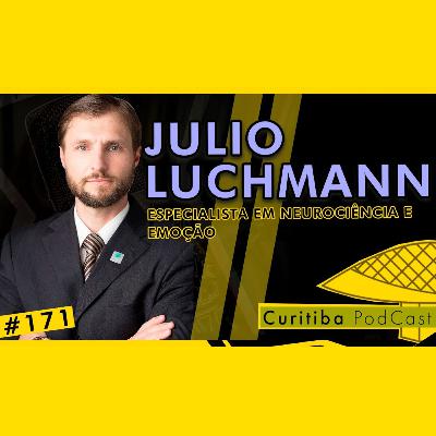 JULIO LUCHMANN [ESPECIALISTA EM NEUROCIÊNCIA E EMOÇÃO] - CURITIBA PODCAST #171