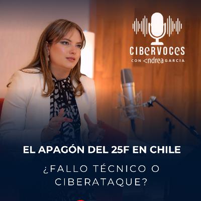 El Apagón del 25F en Chile: ¿Fallo Técnico o Ciberataque? Episodio Nº4 Cibervoces con Andrea García