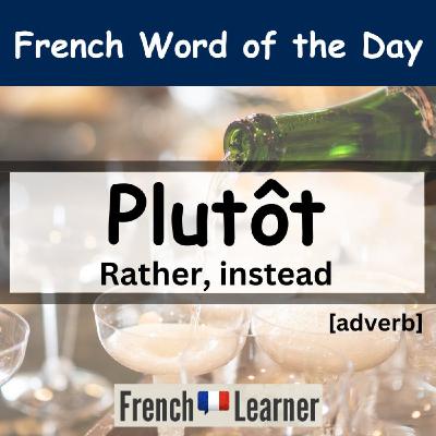 FrenchLearner Word of the Day: Plutôt (Rather, instead)