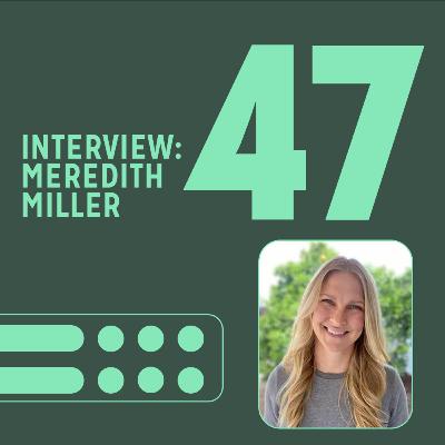 E47: INTERVIEW W/ MEREDITH MILLER E47: INTERVIEW W/ MEREDITH MILLER