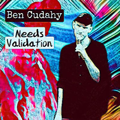 Ben Cudahy Needs Validation 1 (Stand Up)