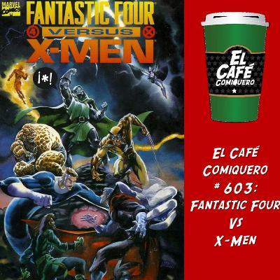 El Cafe Comiquero #603 - Fantastic Four Vs X-Men