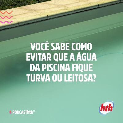 Episódio 18 - Você sabe como evitar que a água da piscina fique turva ou leitosa?
