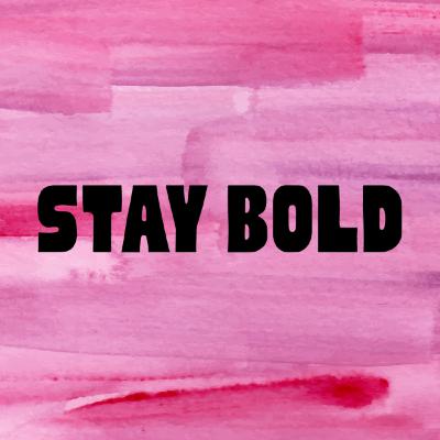 Stay Bold