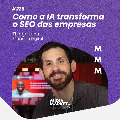 #228 Como a IA transforma o SEO das empresas com Thiago Loch da Eficiência Digital
