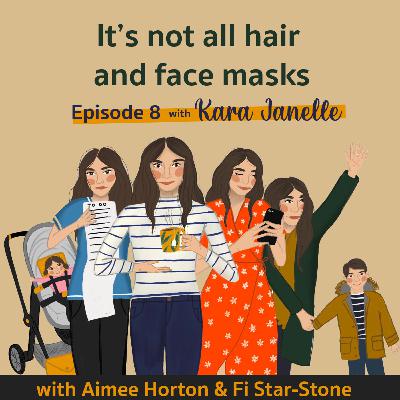 Episode 8 - It's not all hair and face masks - with Kara Janelle