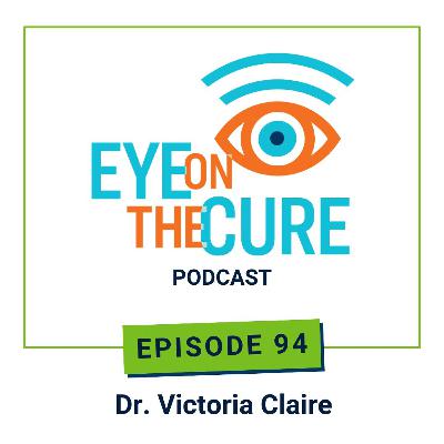 Eye on the Cure Podcast | Episode 94: Dr. Victoria Claire Eye on the Cure Podcast | Episode 94: Dr. Victoria Claire