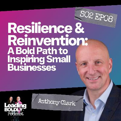 Resilience & Reinvention: A Bold Path to Inspiring Small Businesses | Anthony Clark | S2 EP 08