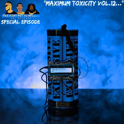 Special Episode | "Maximum Toxicity Vol.12..."
