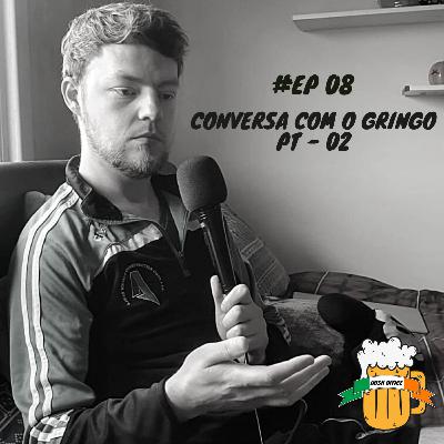 #08 - Entrevista com o gringo - PT 02