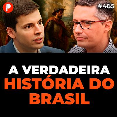 PrimoCast 465 | O QUE NÃO TE CONTARAM SOBRE A HISTÓRIA DO BRASIL