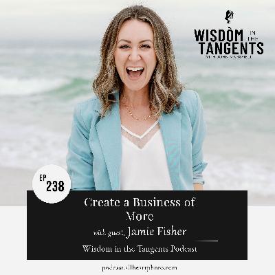 Create a Business of More with Jamie Fisher | ep238