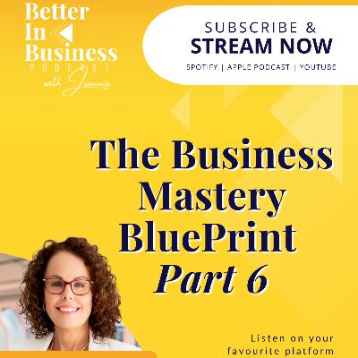 Better in Business EP69 - The Business Mastery Blueprint Part 6 Better in Business EP69 - The Business Mastery Blueprint Part 6